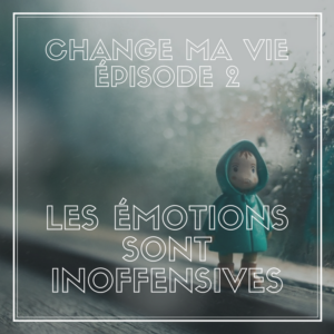 (002) – Les émotions sont inoffensives