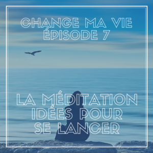 (007) – La Méditation : Idées pour se lancer