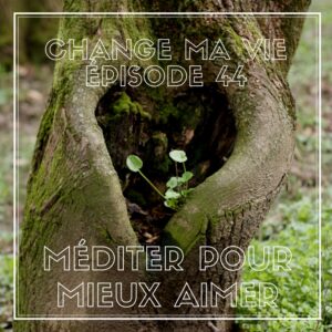 (044) Méditer pour mieux aimer