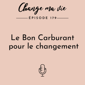 (179) Le Bon Carburant pour le changement