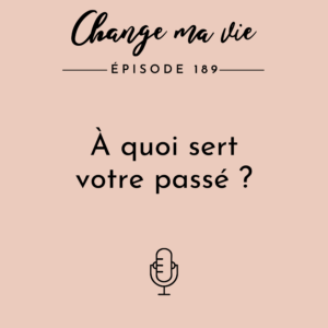 (189) À quoi sert votre passé ?