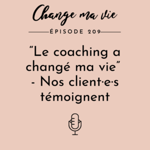 (209) “Le coaching a changé ma vie” – Nos client·e·s témoignent
