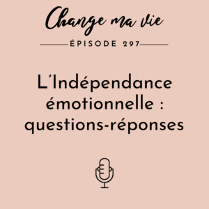 (297) L’Indépendance émotionnelle :  questions-réponses