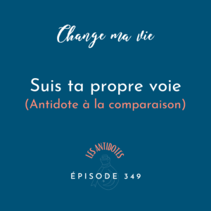 (349) Suis ta propre voie (Antidote à la comparaison)