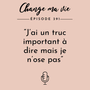 (391) J’ai un truc important à dire mais je n’ose pas
