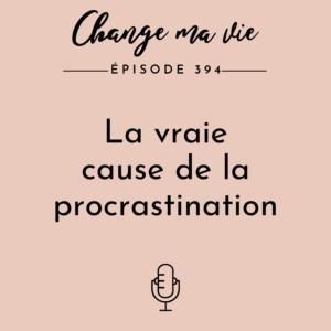(394) La vraie cause de la procrastination