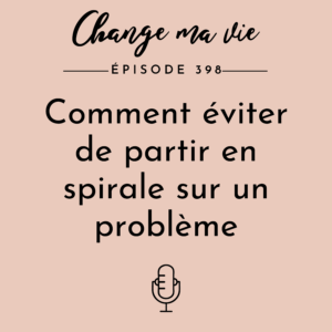 (398)Comment éviter de partir en spirale sur un problème
