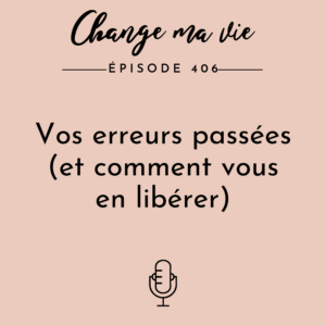 (406) Vos erreurs passées (et comment vous en libérer)