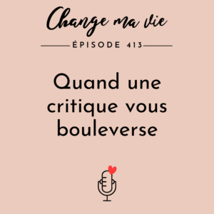 (413) Quand une critique vous bouleverse