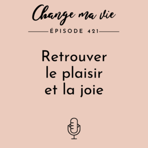(421) Comment retrouver le plaisir et la joie ?
