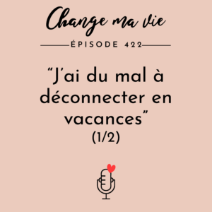 (422) “J’ai du mal à déconnecter en vacances” (ce qui se passe vraiment)