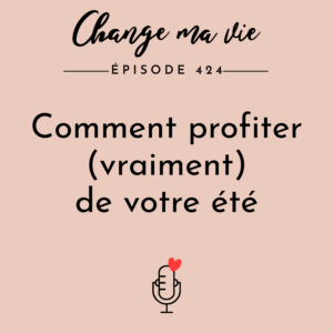 (424) Comment profiter (vraiment) de votre été