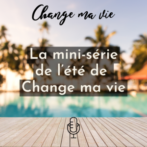 La mini-série de l’été de Change ma vie