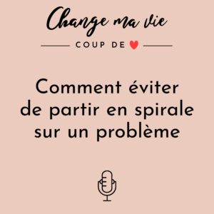 Comment éviter de partir en spirale sur un problème